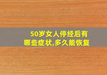 50岁女人停经后有哪些症状,多久能恢复