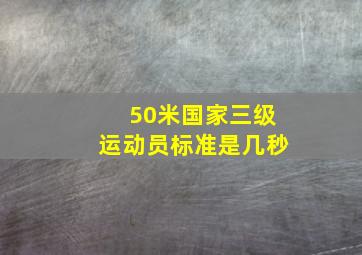 50米国家三级运动员标准是几秒