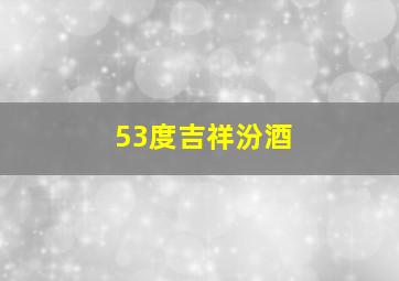 53度吉祥汾酒