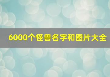 6000个怪兽名字和图片大全