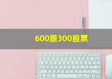 600跟300股票