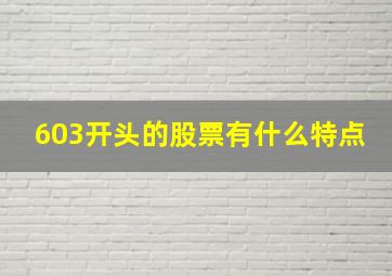 603开头的股票有什么特点