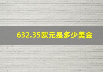 632.35欧元是多少美金