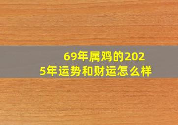 69年属鸡的2025年运势和财运怎么样