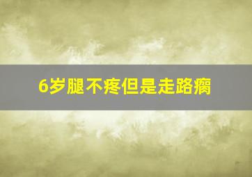 6岁腿不疼但是走路瘸