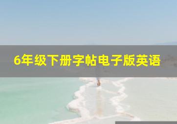 6年级下册字帖电子版英语