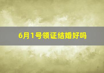 6月1号领证结婚好吗