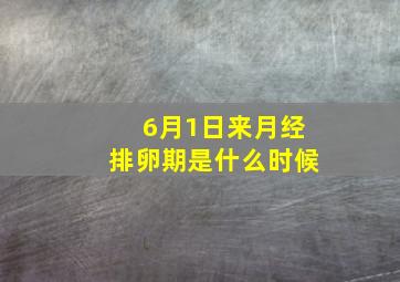 6月1日来月经排卵期是什么时候