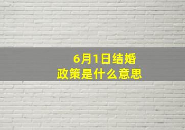 6月1日结婚政策是什么意思