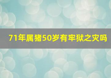 71年属猪50岁有牢狱之灾吗