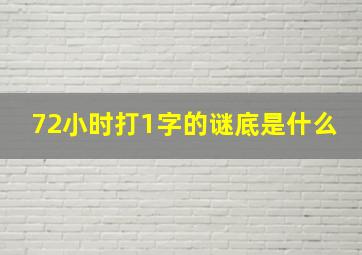 72小时打1字的谜底是什么