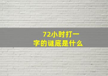 72小时打一字的谜底是什么