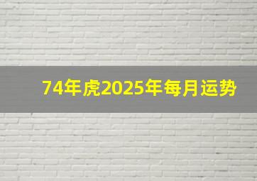 74年虎2025年每月运势