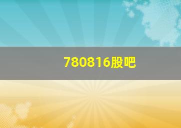 780816股吧