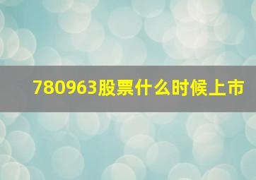 780963股票什么时候上市