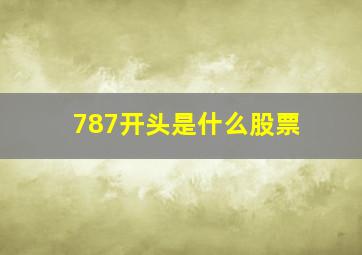 787开头是什么股票