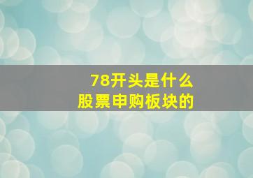 78开头是什么股票申购板块的