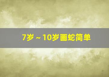 7岁～10岁画蛇简单