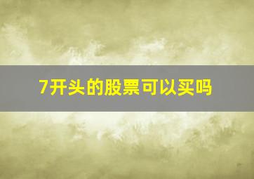 7开头的股票可以买吗