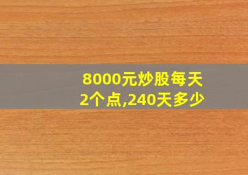 8000元炒股每天2个点,240天多少