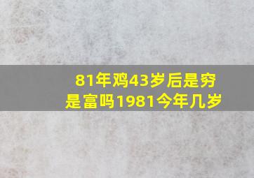 81年鸡43岁后是穷是富吗1981今年几岁