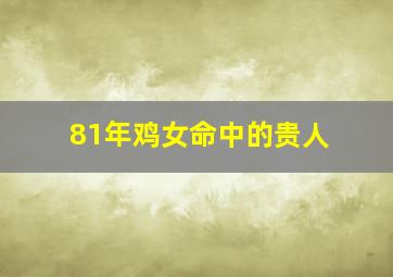 81年鸡女命中的贵人