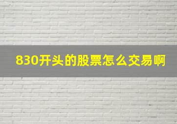 830开头的股票怎么交易啊