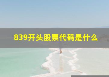 839开头股票代码是什么