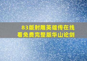 83版射雕英雄传在线看免费完整版华山论剑