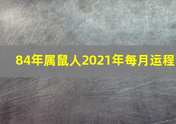 84年属鼠人2021年每月运程