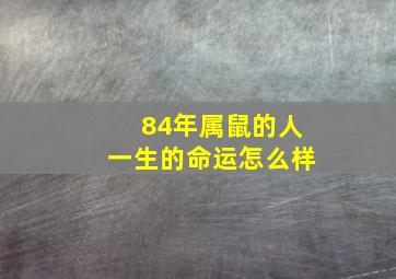 84年属鼠的人一生的命运怎么样