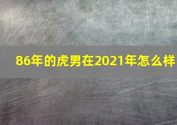 86年的虎男在2021年怎么样