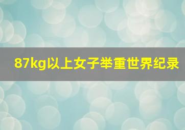 87kg以上女子举重世界纪录