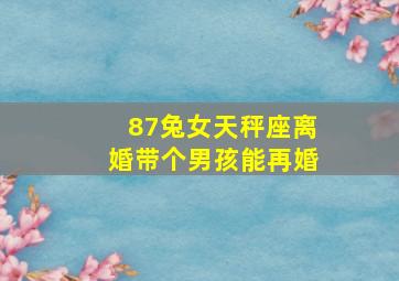 87兔女天秤座离婚带个男孩能再婚