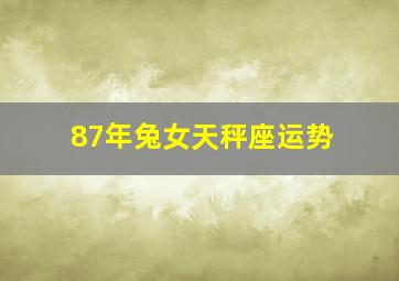 87年兔女天秤座运势