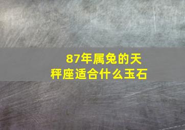 87年属兔的天秤座适合什么玉石