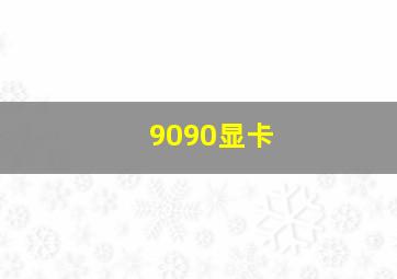 9090显卡