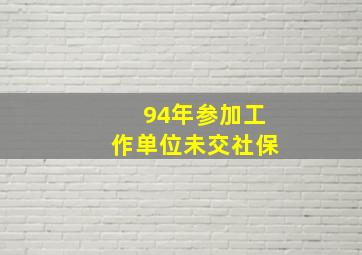 94年参加工作单位未交社保