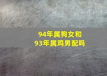 94年属狗女和93年属鸡男配吗