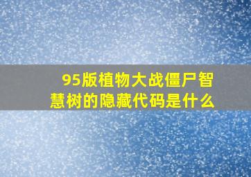 95版植物大战僵尸智慧树的隐藏代码是什么