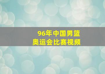 96年中国男篮奥运会比赛视频