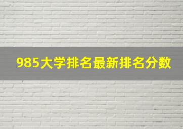 985大学排名最新排名分数