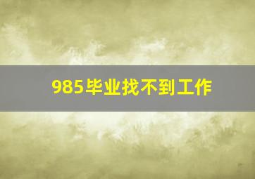 985毕业找不到工作