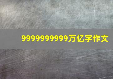 9999999999万亿字作文