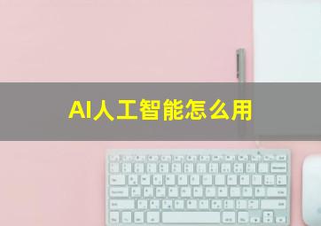 AI人工智能怎么用