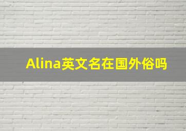 Alina英文名在国外俗吗