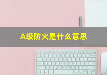 A级防火是什么意思