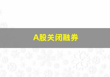 A股关闭融券