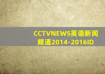 CCTVNEWS英语新闻频道2014-2016ID