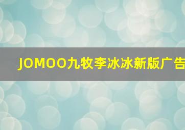 JOMOO九牧李冰冰新版广告